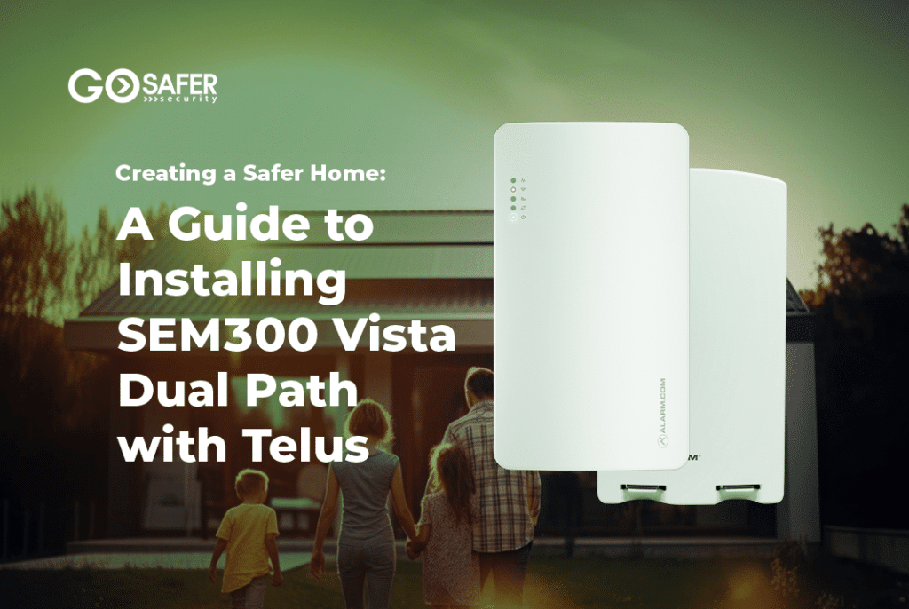 Creating a Safer Home A Guide to Installing SEM300 Vista Dual Path with Telus