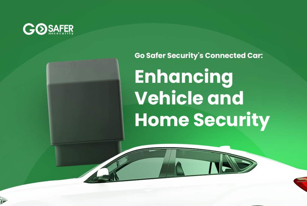 Enhancing Vehicle and Home Security with Go Safer Security's Connected Car
